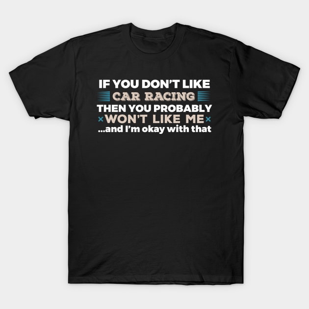 IF YOU DON'T LIKE CAR RACING T-Shirt by Lin Watchorn 